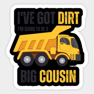 I've Got Dirt I'm Going to Be A Big Cousin 2 Sticker